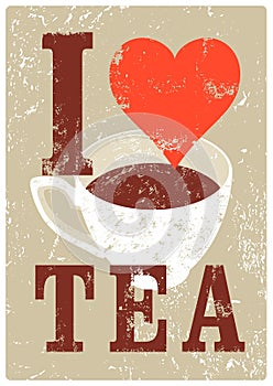 I Love Tea. Tea typographical vintage style grunge poster. Retro vector illustration.