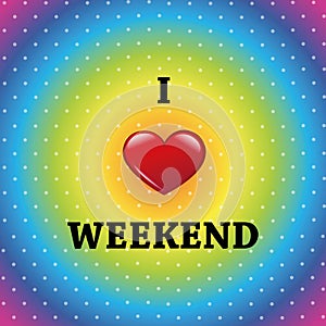 I love weekend colorful background