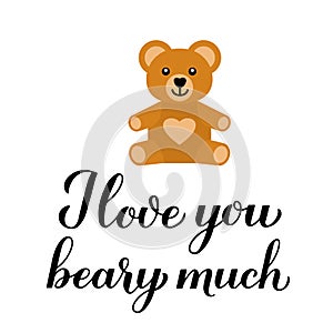 I love you beary much calligraphy lettering with cute cartoon bear. Funny pun quote. Valentines day greeting card. Vector template