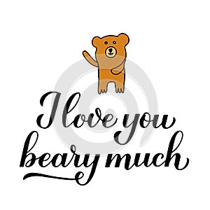 I love you beary much calligraphy lettering with hand drawn cute bear. Funny pun quote. Valentines day greeting card. Vector