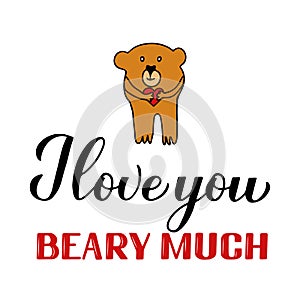 I love you beary much calligraphy lettering with hand drawn cute bear. Funny pun quote. Valentines day greeting card. Vector