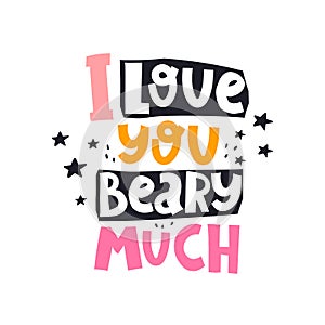I love you beary much.  hand drawing lettering, decor elements. Colorful vector illustration.