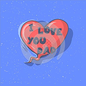I LOVE YOU DAD phrase on a heart. Happy Father s day vector lettering calligraphy greeting speech bubble. Illustration