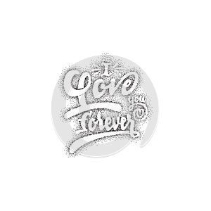 I love you forever. Hand-lettering text . Handmade vector calligraphy for your design, dotwork