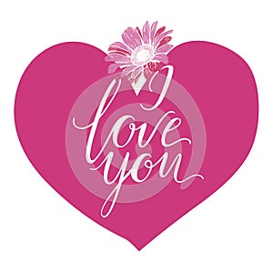 I Love You hand drawn lettering with big pink heart and gerbera flower. Vector illustration.