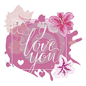 I Love You hand drawn lettering with pink watercolor splash and lily flowers. Vector illustration.