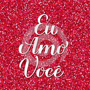 I Love You inscription in Brazilian Portuguese. Eu Amo Voce calligraphy hand lettering on red glitter background