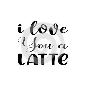 i love you a latte black letter quote