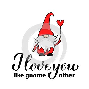 I love you like gnome other calligraphy hand lettering with cute character. Funny Valentine quote. Gnomes pun. Vector