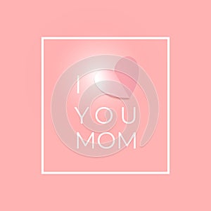 I love you Mom. Happy Mothers day greeting card