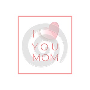 I love you Mom. Happy Mothers day greeting card