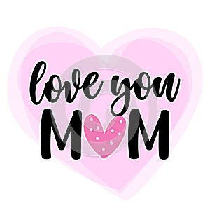 I love you Mom - Happy Mothers Day lettering.