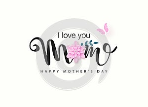 I love you Mom. Happy mothers day lettering design with beautiful pink flower and butterfly. Vector illustration.