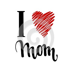 I love you mom. I heart you. inscription Hand drawn lettering isolated on white background.