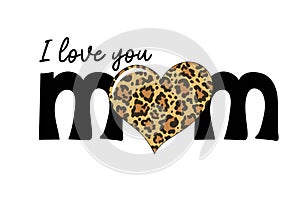 I love you mom text with leopard print heart. Mothers day card. Good for t shirt, mug, scrapbooking, posters, textiles, gifts