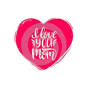 I Love You Mom vector calligraphy. Happy Mothers Day hand lettering illustration in heart shape for greeting card etc.
