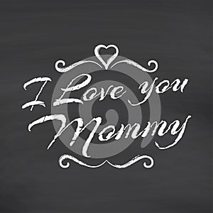 I love you Mommy lettering on chalkboard