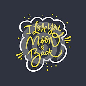 I love you moon and back. Hand drawn motivation lettering phrase. Vector illustration. Isolated on black background.
