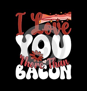 I Love You More Than Bacon, Funny Breakfast Gift Falling In Love Best Friends Gift Bacon T shirt Design