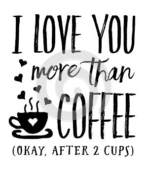 I Love you More than Coffee Okay, After 2 Cups photo