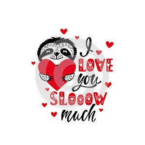 I love you slow much - romantic quote with cute sloth and heart. Valentine`s day greeting card.