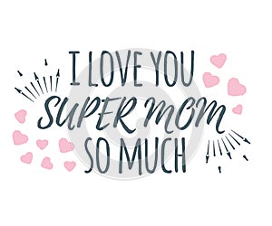 I Love You Super Mom So Much banner, logo, label and poster. Design of calligraphy and font greeting, wedding, celebration card