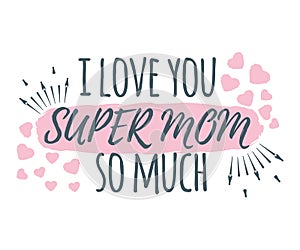 I Love You Super Mom So Much banner, logo, label and poster. Design of calligraphy and font greeting, wedding, celebration card