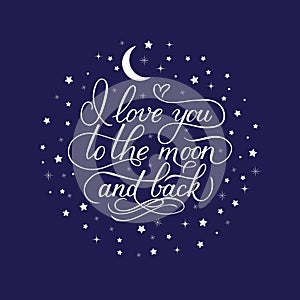 I love you to the moon and back. Calligraphy hand lettering with stars on blue sky background. Easy to edit vector template for