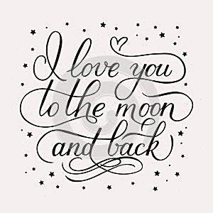 I love you to the moon and back. Calligraphy hand lettering with stars. Shabby inscription on vintage background with ink splatter