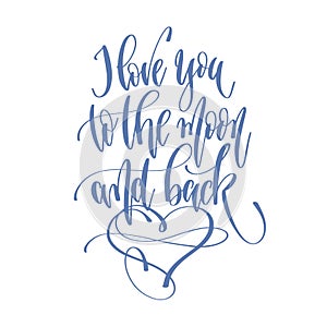 I love you to the moon and back - hand lettering inscription tex