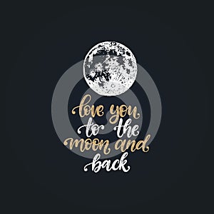 I Love You To The Moon And Back, hand lettering. Vector illustration on Moon background. Inspirational romantic poster.