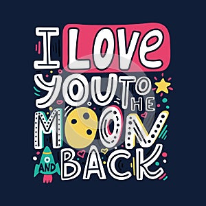 I love you to the moon and back-unique hand drawn romantic quote. Colorful lettering for t-shirt print, postcards, banners. Happy