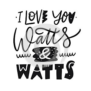 I Love You Watts and Watts phrase. Hand drawn vector lettering. Scandinavian typography. photo