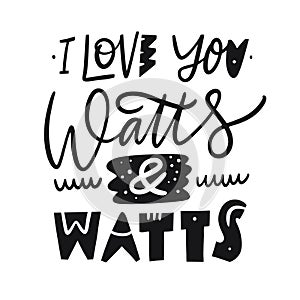 I Love You Watts and Watts phrase. Hand drawn vector lettering. Scandinavian typography.