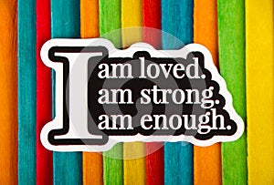 I am loved I am strong I am enough Inspirational Life Motivate Concept.