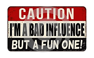 I\'m a bad influence but a fun one vintage rusty metal sign