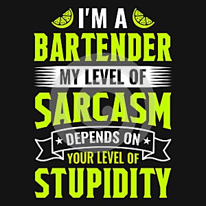 I\'m a bartender my level of sarcasm depends on your level of stupidity