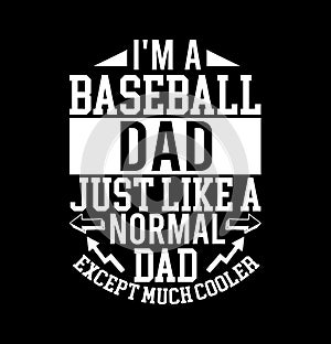 I\'m A Baseball Dad Just Like A Normal Dad Except Much Cooler  Dad Gift  Baseball T shirt Design