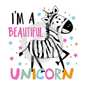 I`m A Beautiful Unicorn- funny smiley zebra on islolated white background.