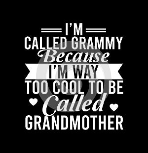 IÃ¢â¬â¢m Called Grammy Because IÃ¢â¬â¢m Way Too Cool To Be Called Grandmother  Grammy Gift  Grandmother Design photo