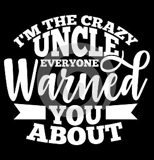 i\'m the crazy uncle everyone warned you about typography t shirt graphic photo