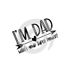 I`m Dad, What`s your Super Power? Funny text with arrow and heart.