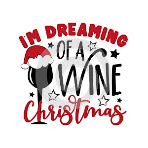 I`m dreaming of a wine Christmas - funny saying with wineglass in Santa`s hat.