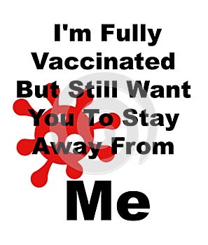 I`m fully Vaccinated But Still Want You To Stay Away From Me - Vector illustration with virus logo