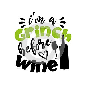 I`m A Grinch Before Wine - funny Christmas saying with wineglass and bottle.