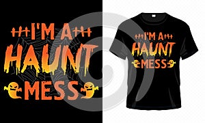 I\'m A Haunt Mess - Happy Halloween t-shirt design vector. Scary Halloween t-shirt design.