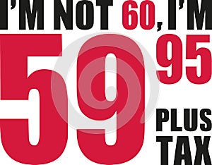 I`m not 60, I`m 59.95 plus tax - 60th birthday