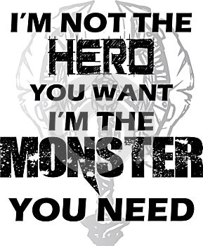 I'm Not The Hero You Want I'm The Monster You Need T-Shirt Design Vector File