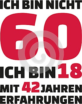 I`m not 60, I`m 18 with 42 years experience - 60th birthday german photo