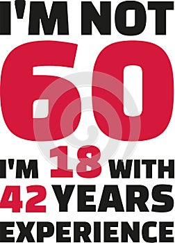 I`m not 60, I`m 18 with 42 years experience - 60th birthday photo